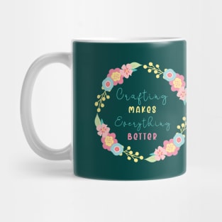 crafting makes every thing better Mug